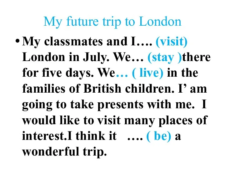 My future trip to London My classmates and I…. (visit) London
