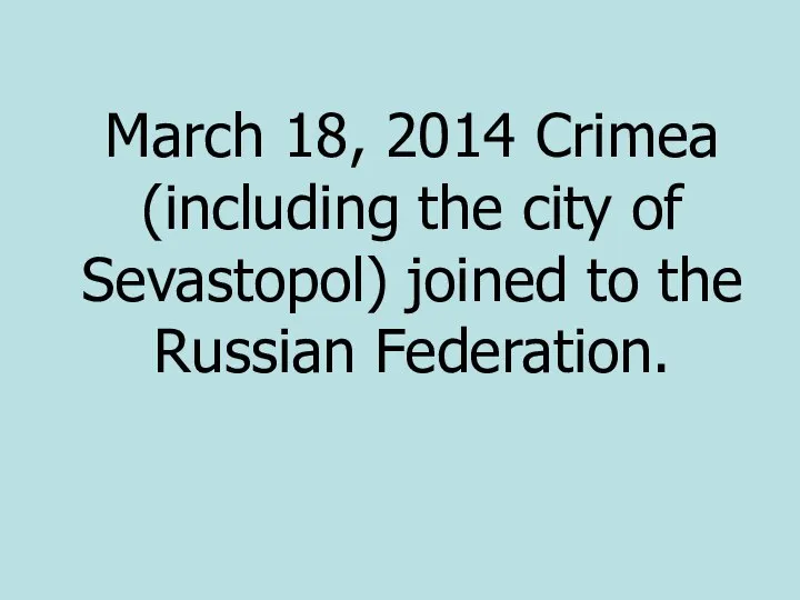 March 18, 2014 Crimea (including the city of Sevastopol) joined to the Russian Federation.