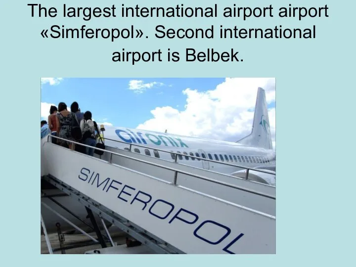 The largest international airport airport «Simferopol». Second international airport is Belbek.