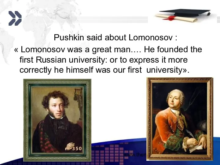 www.themegallery.com Pushkin said about Lomonosov : « Lomonosov was a great