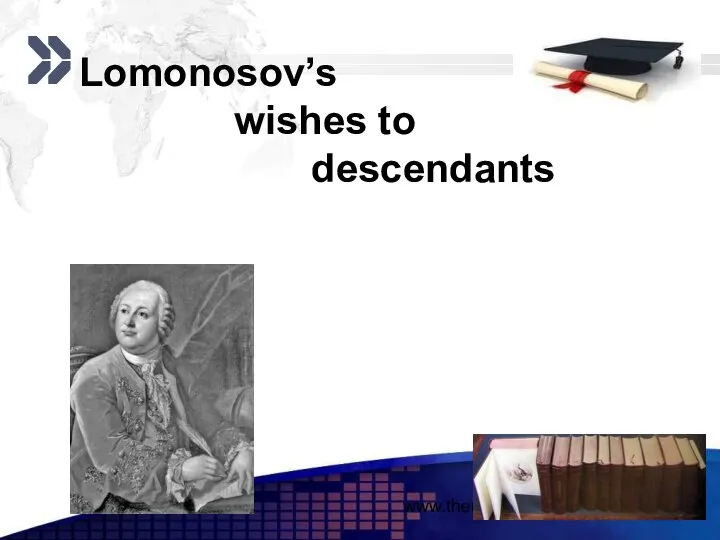 www.themegallery.com Lomonosov’s wishes to descendants