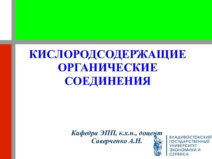 КИСЛОРОДСОДЕРЖАЩИЕ ОРГАНИЧЕСКИЕ СОЕДИНЕНИЯ Кафедра ЭПП, к.х.н., доцент Саверченко А.Н.