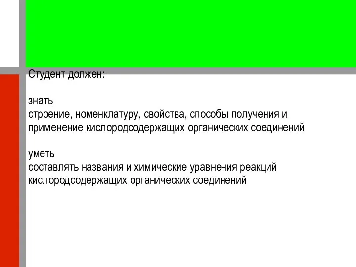 Студент должен: знать строение, номенклатуру, свойства, способы получения и применение кислородсодержащих