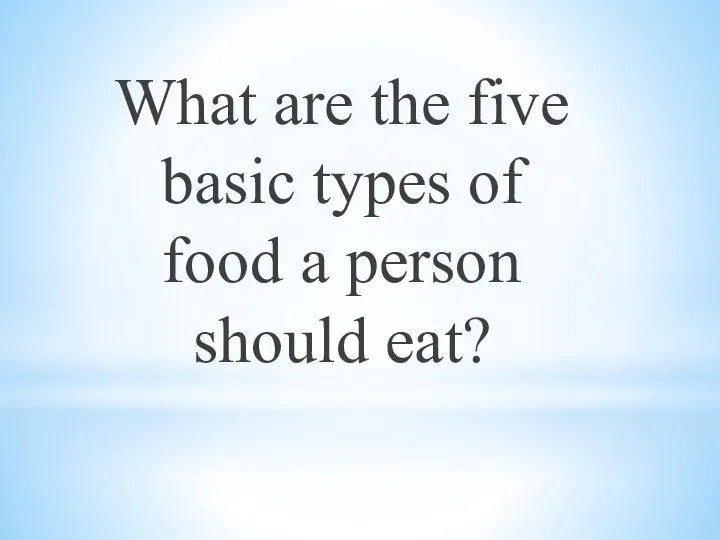 What are the five basic types of food a person should eat?