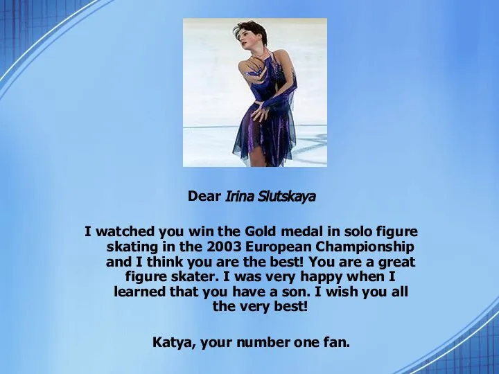 Dear Irina Slutskaya I watched you win the Gold medal in