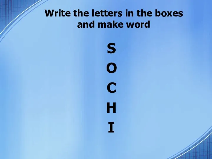 Write the letters in the boxes and make word S O C H I