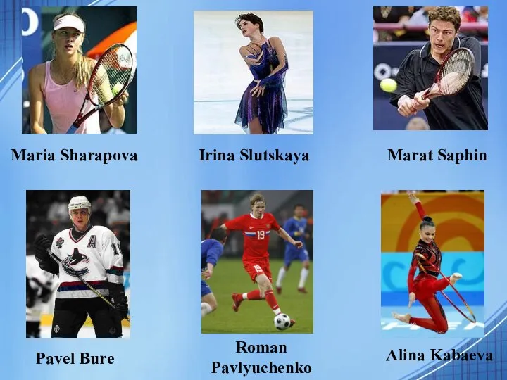 Pavel Bure Roman Pavlyuchenko Alina Kabaeva Maria Sharapova Irina Slutskaya Marat Saphin