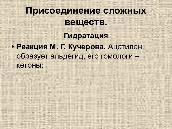 Присоединение сложных веществ. Гидратация Реакция М. Г. Кучерова. Ацетилен образует альдегид, его гомологи – кетоны: