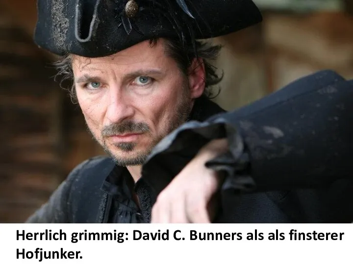 Herrlich grimmig: David C. Bunners als als finsterer Hofjunker.