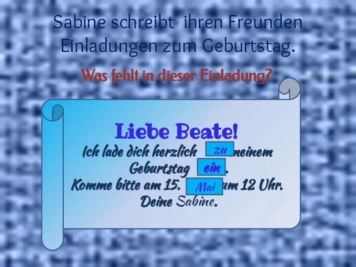 Sabine schreibt ihren Freunden Einladungen zum Geburtstag. Was fehlt in dieser