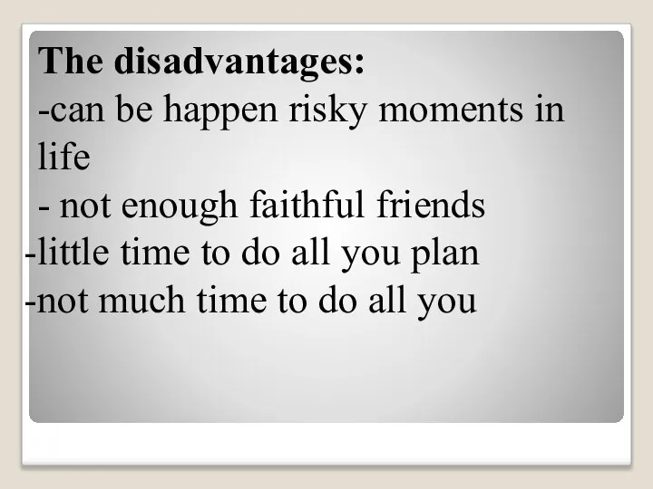 The disadvantages: -can be happen risky moments in life - not