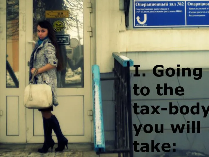 I. Going to the tax-body you will take: