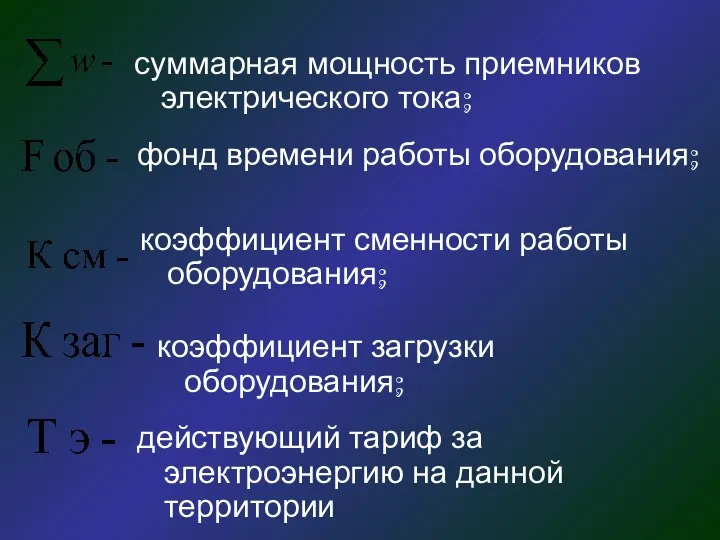 суммарная мощность приемников электрического тока; фонд времени работы оборудования; действующий тариф