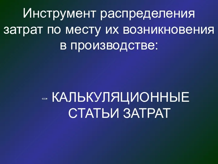 Инструмент распределения затрат по месту их возникновения в производстве: - КАЛЬКУЛЯЦИОННЫЕ СТАТЬИ ЗАТРАТ