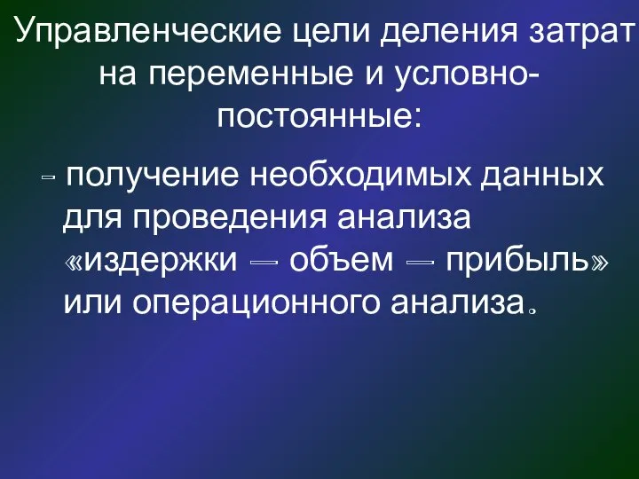 Управленческие цели деления затрат на переменные и условно-постоянные: - получение необходимых