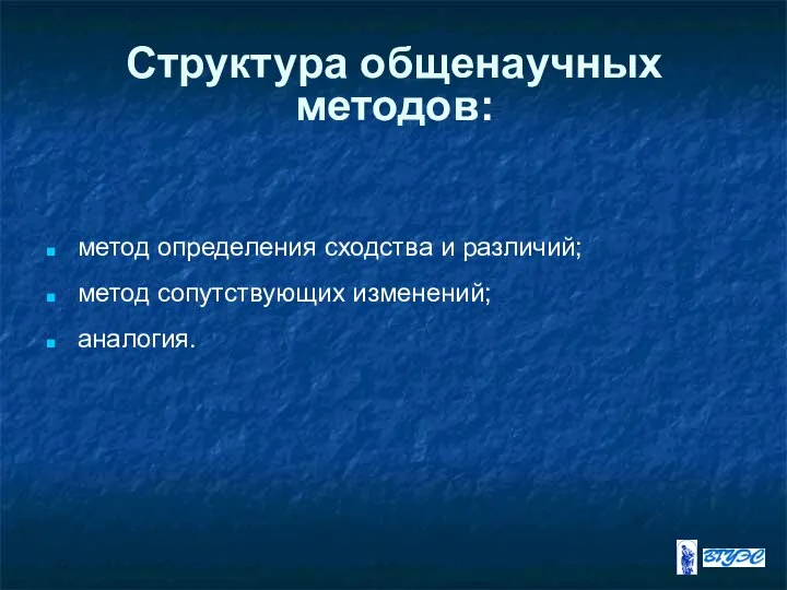 Структура общенаучных методов: метод определения сходства и различий; метод сопутствующих изменений; аналогия.