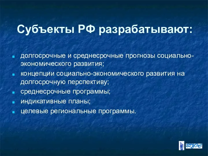 Субъекты РФ разрабатывают: долгосрочные и среднесрочные прогнозы социально-экономического развития; концепции социально-экономического