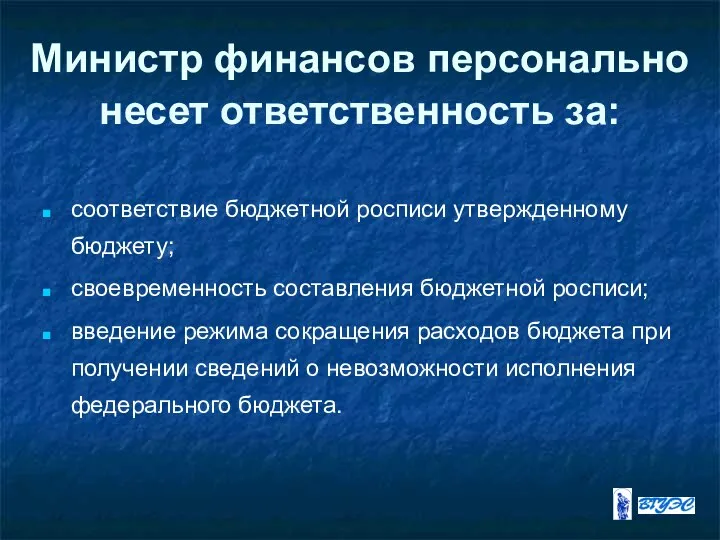 Министр финансов персонально несет ответственность за: соответствие бюджетной росписи утвержденному бюджету;