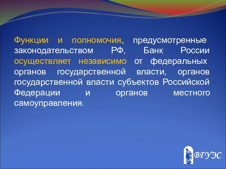 Функции и полномочия, предусмотренные законодательством РФ, Банк России осуществляет независимо от