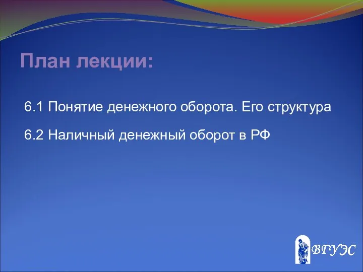 План лекции: 6.1 Понятие денежного оборота. Его структура 6.2 Наличный денежный оборот в РФ