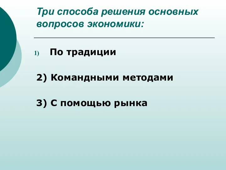 Три способа решения основных вопросов экономики: По традиции 2) Командными методами 3) С помощью рынка