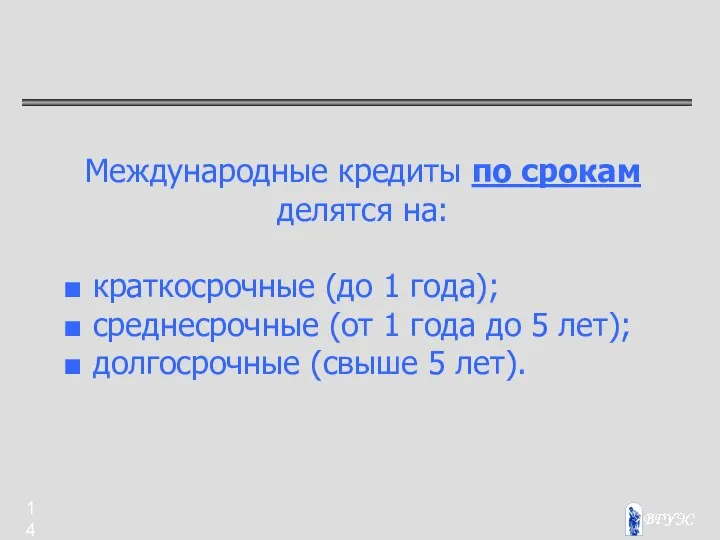 Международные кредиты по срокам делятся на: ■ краткосрочные (до 1 года);