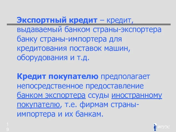 Экспортный кредит – кредит, выдаваемый банком страны-экспортера банку страны-импортера для кредитования