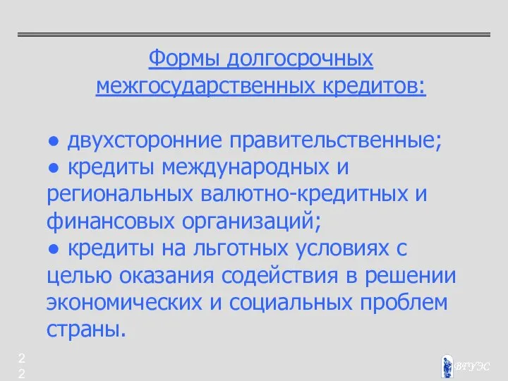 Формы долгосрочных межгосударственных кредитов: ● двухсторонние правительственные; ● кредиты международных и