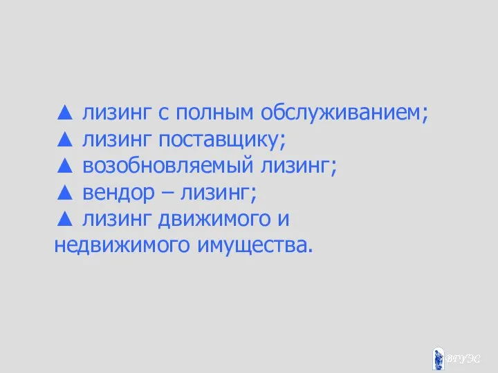 ▲ лизинг с полным обслуживанием; ▲ лизинг поставщику; ▲ возобновляемый лизинг;