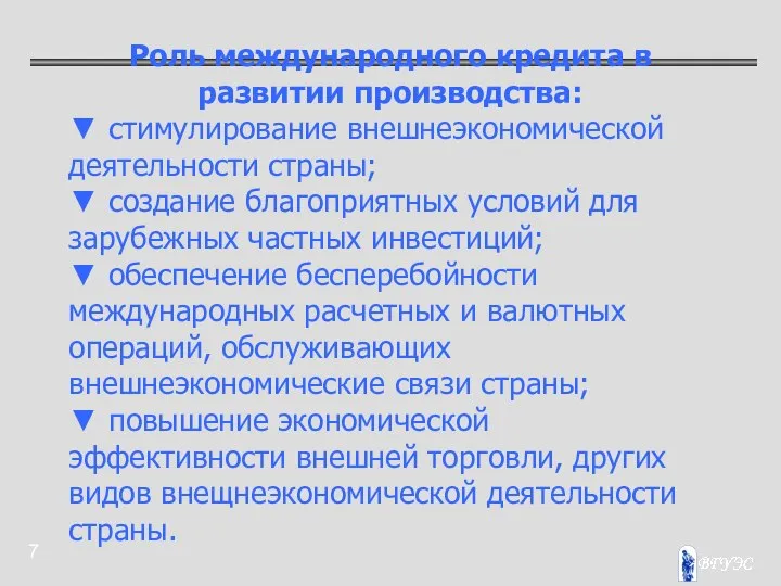 Роль международного кредита в развитии производства: ▼ стимулирование внешнеэкономической деятельности страны;