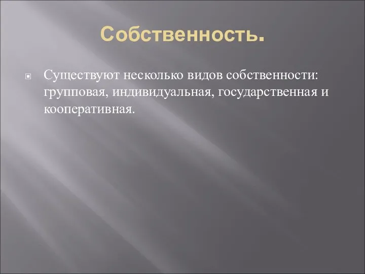 Собственность. Существуют несколько видов собственности: групповая, индивидуальная, государственная и кооперативная.