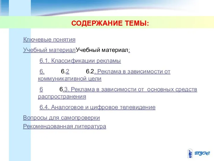 СОДЕРЖАНИЕ ТЕМЫ: Ключевые понятия Учебный материалУчебный материал: 6.1. Классификации рекламы 6.