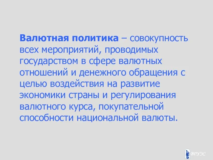 Валютная политика – совокупность всех мероприятий, проводимых государством в сфере валютных