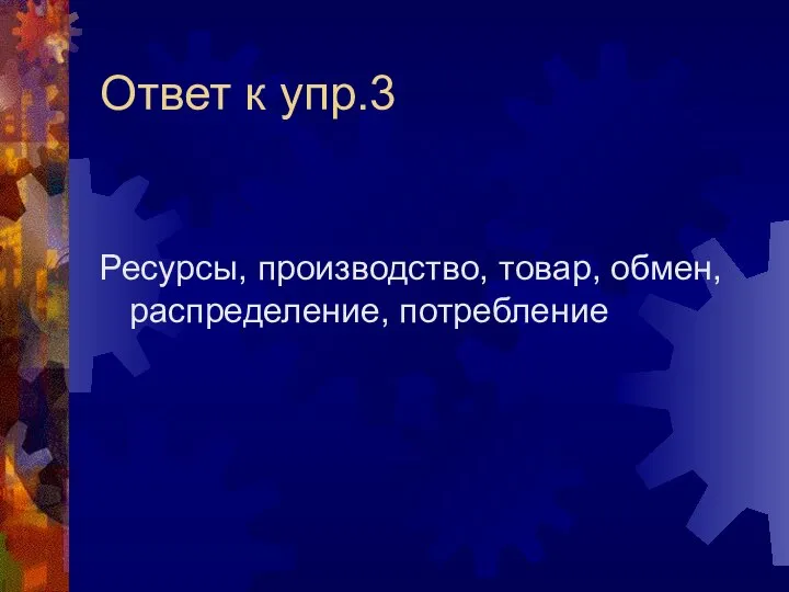 Ответ к упр.3 Ресурсы, производство, товар, обмен, распределение, потребление