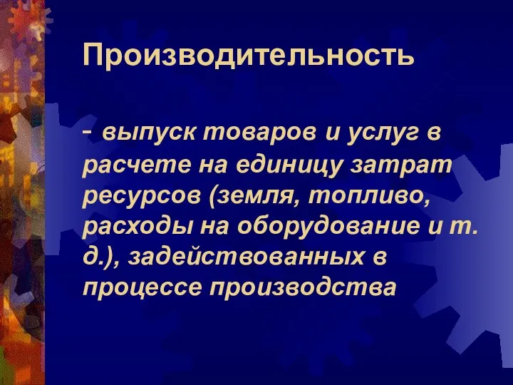 Производительность - выпуск товаров и услуг в расчете на единицу затрат