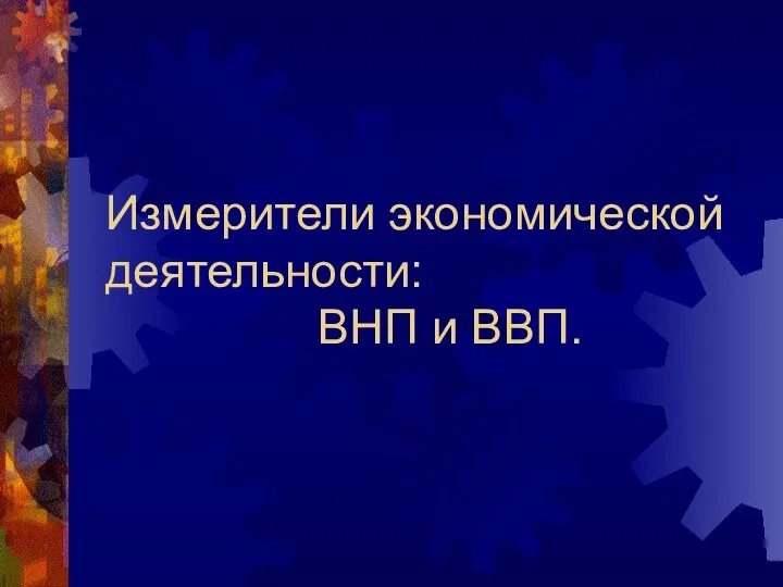 Измерители экономической деятельности: ВНП и ВВП.