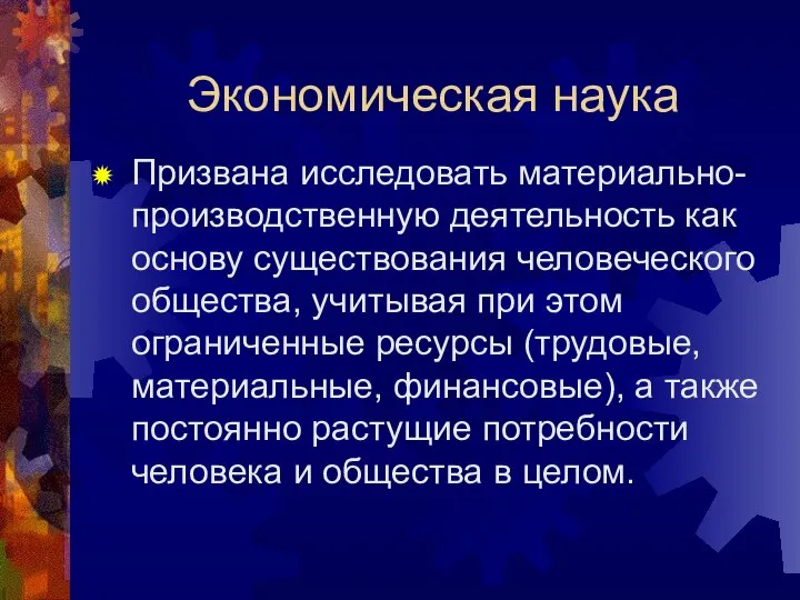 Экономическая наука Призвана исследовать материально-производственную деятельность как основу существования человеческого общества,