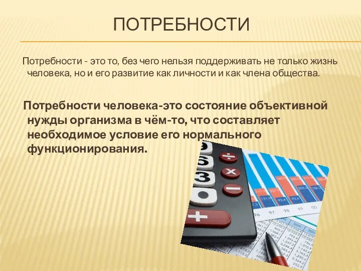 Потребности Потребности - это то, без чего нельзя поддерживать не только