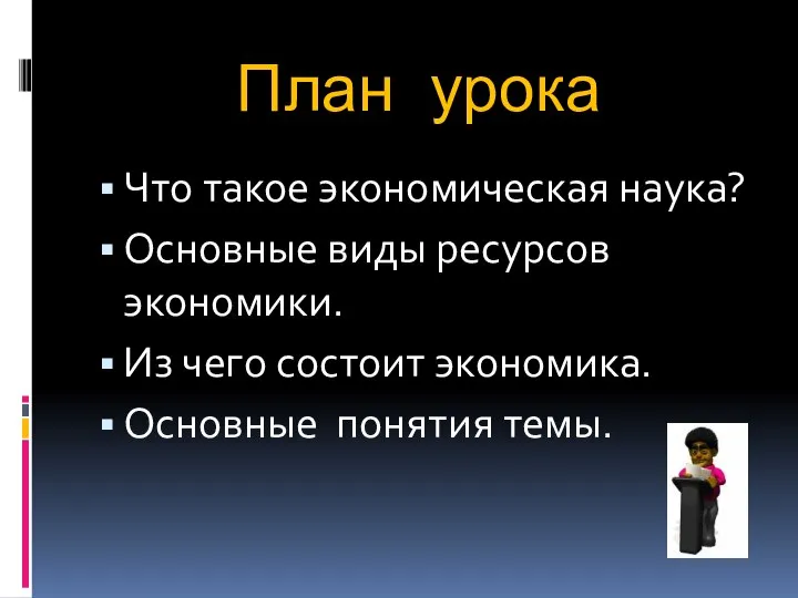 План урока Что такое экономическая наука? Основные виды ресурсов экономики. Из