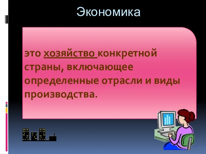 Экономика это хозяйство конкретной страны, включающее определенные отрасли и виды производства.