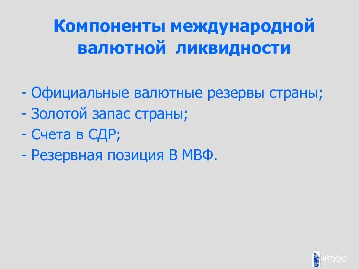 Компоненты международной валютной ликвидности - Официальные валютные резервы страны; - Золотой