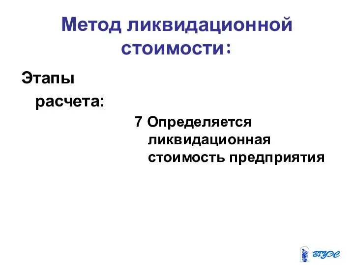 Метод ликвидационной стоимости: Этапы расчета: 7 Определяется ликвидационная стоимость предприятия