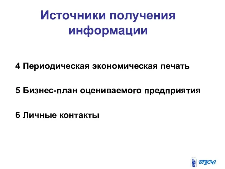 Источники получения информации 4 Периодическая экономическая печать 5 Бизнес-план оцениваемого предприятия 6 Личные контакты