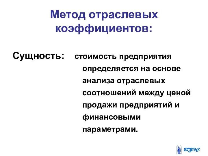 Метод отраслевых коэффициентов: Сущность: стоимость предприятия определяется на основе анализа отраслевых