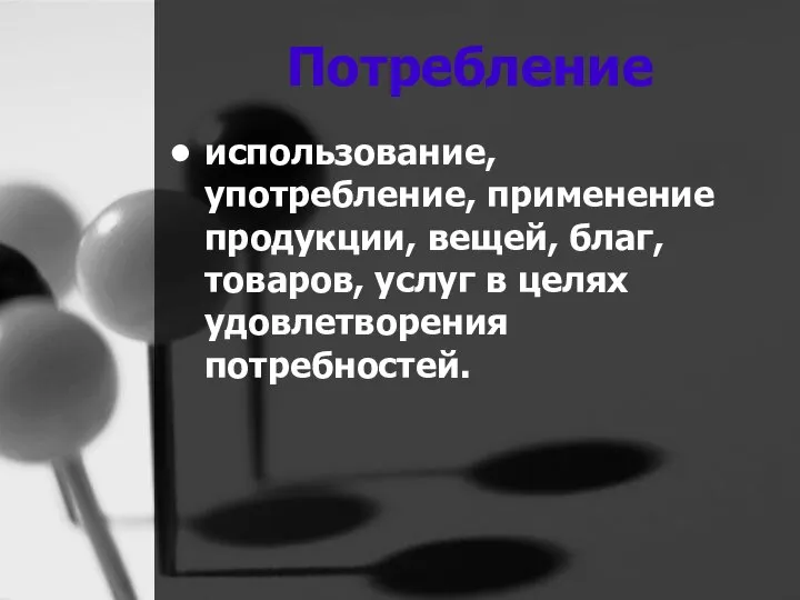 Потребление использование, употребление, применение продукции, вещей, благ, товаров, услуг в целях удовлетворения потребностей.