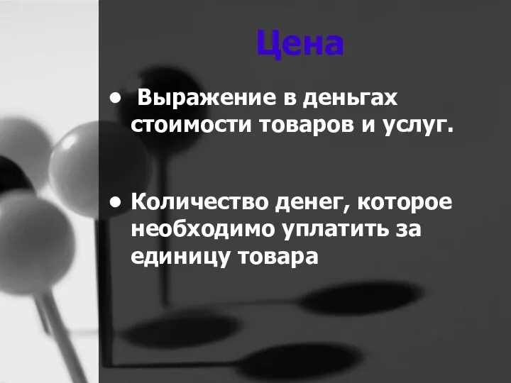 Цена Выражение в деньгах стоимости товаров и услуг. Количество денег, которое необходимо уплатить за единицу товара