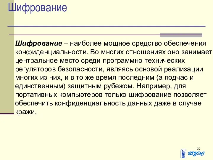 Шифрование Шифрование – наиболее мощное средство обеспечения конфиденциальности. Во многих отношениях