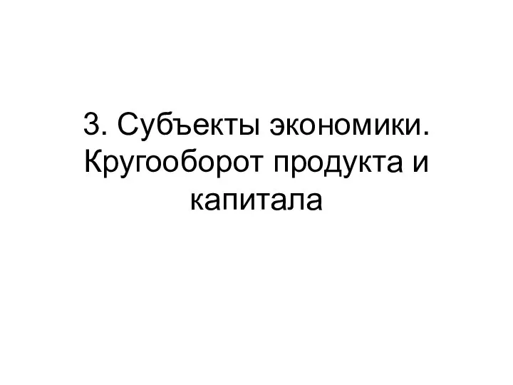 3. Субъекты экономики. Кругооборот продукта и капитала