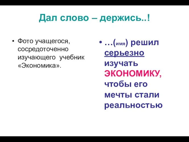 Дал слово – держись..! …(имя) решил серьезно изучать ЭКОНОМИКУ, чтобы его