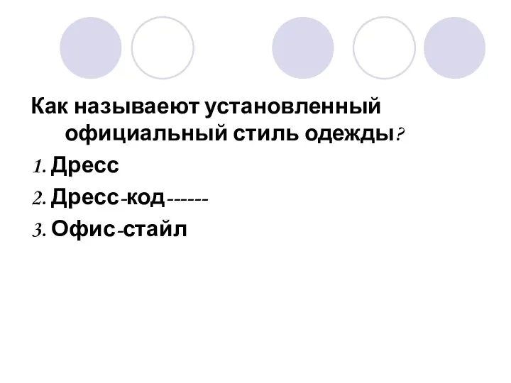 Как называеют установленный официальный стиль одежды? 1. Дресс 2. Дресс-код------ 3. Офис-стайл